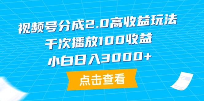 (9716期)视频号分成2.0高收益玩法，千次播放100收益，小白日入3000+-送财鼠