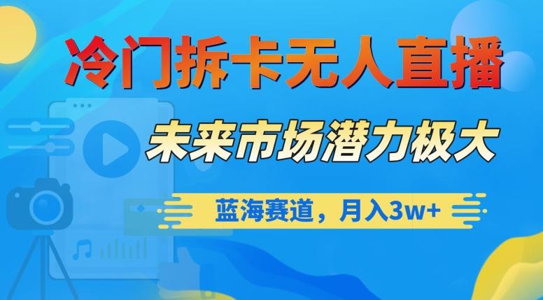冷门拆卡无人直播，未来市场潜力极大，蓝海赛道，月入3w+【揭秘】-送财鼠