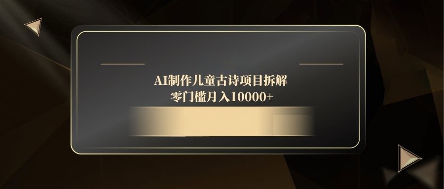 AI制作儿童古诗项目拆解，零门槛月入10000+-送财鼠