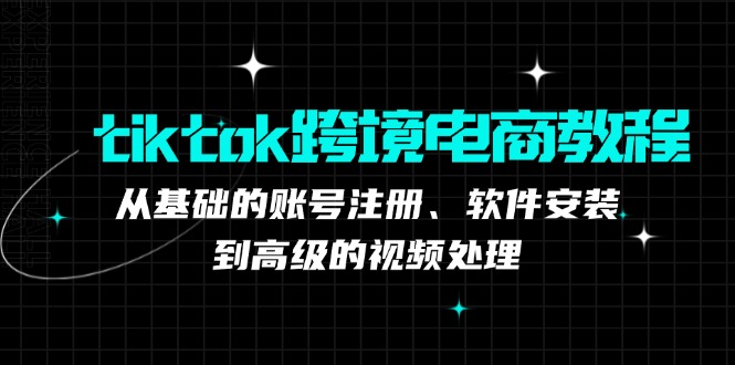 tiktok跨境电商教程：从基础的账号注册、软件安装，到高级的视频处理-送财鼠