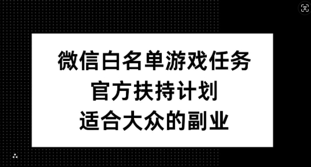 微信白名单游戏任务，官方扶持计划，适合大众的副业【揭秘】-送财鼠