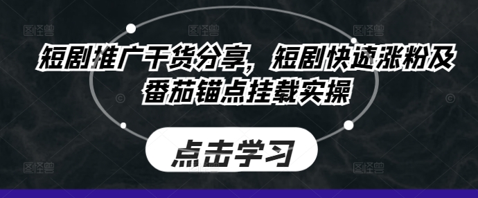 短剧推广干货分享，短剧快速涨粉及番茄锚点挂载实操-送财鼠