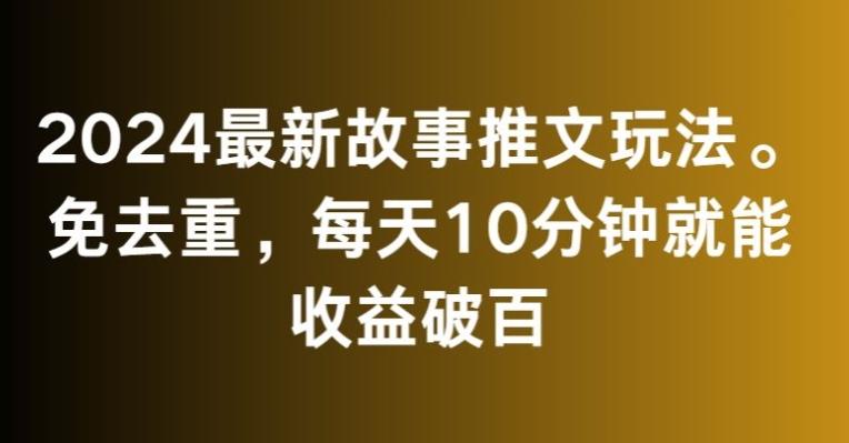 2024最新故事推文玩法，免去重，每天10分钟就能收益破百【揭秘】-送财鼠