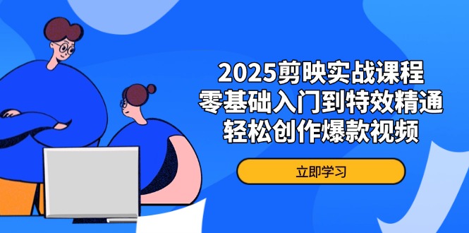 2025剪映实战课程，零基础入门到特效精通，轻松创作爆款视频-送财鼠