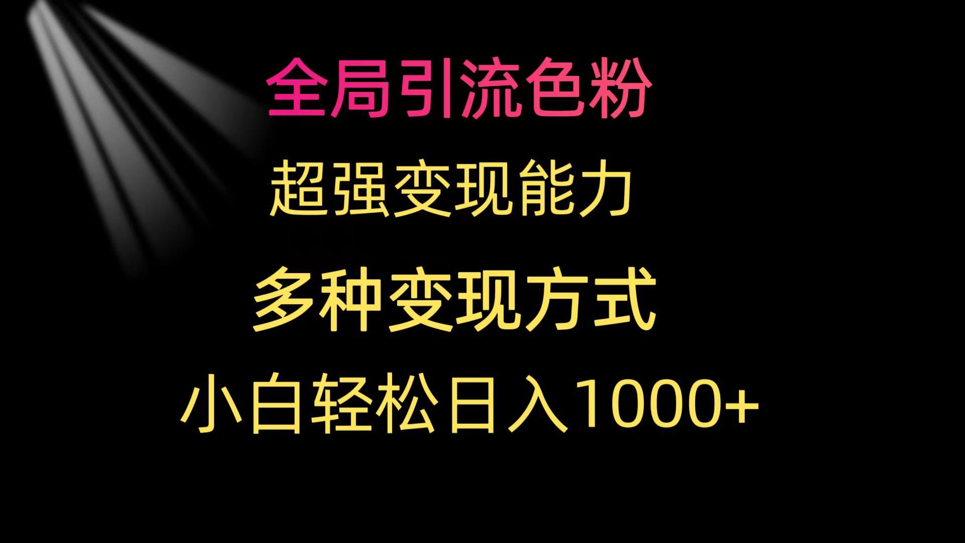 (9680期)全局引流色粉 超强变现能力 多种变现方式 小白轻松日入1000+-送财鼠