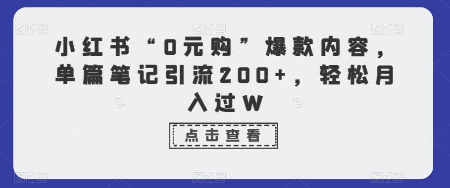 小红书“0元购”爆款内容，单篇笔记引流200+，轻松月入过W-送财鼠