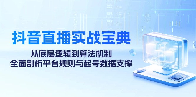 抖音直播实战宝典:从底层逻辑到算法机制,全面剖析平台规则与起号数据支撑-送财鼠
