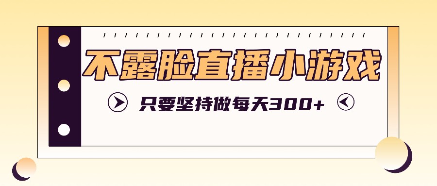 不露脸直播小游戏项目玩法，只要坚持做，轻松实现每天300+-送财鼠