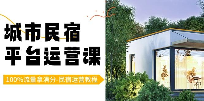 城市民宿平台运营课，100%流量拿满分-民宿运营教程-送财鼠
