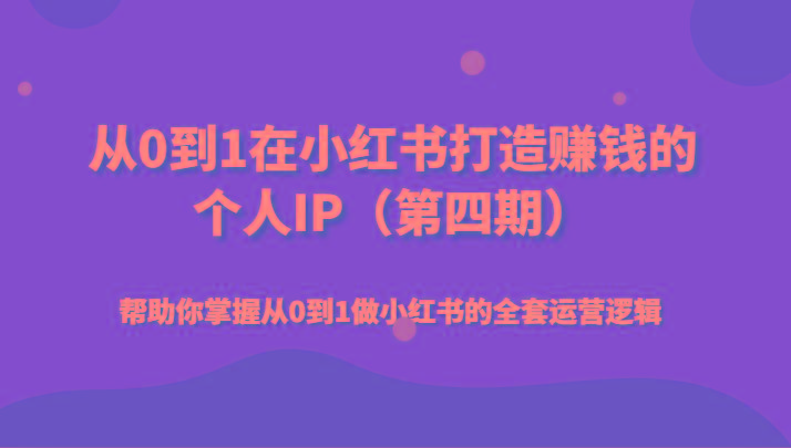 从0到1在小红书打造赚钱的个人IP(第四期)帮助你掌握从0到1做小红书的全套运营逻辑-送财鼠