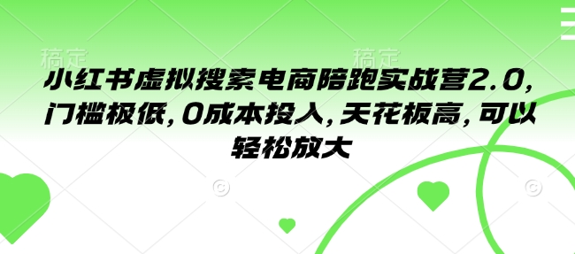 小红书虚拟搜索电商陪跑实战营2.0，门槛极低，0成本投入，天花板高，可以轻松放大-送财鼠