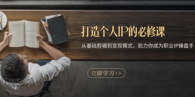 打造个人IP的必修课：从基础剪辑到变现模式，助力你成为职业IP操盘手-送财鼠