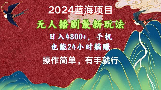 2024蓝海项目，无人播剧最新玩法，日入4800+，手机也能操作简单有手就行-送财鼠