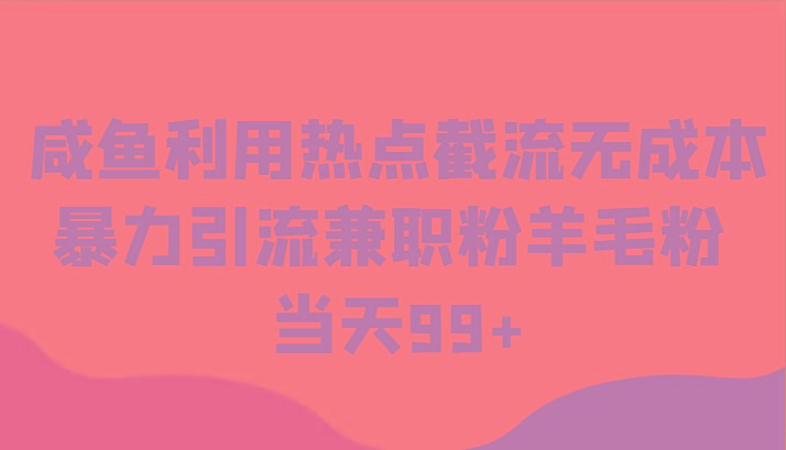 咸鱼利用热点截流无成本暴力引流兼职粉羊毛粉 当天99+-送财鼠