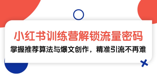 小红书训练营解锁流量密码，掌握推荐算法与爆文创作，精准引流不再难-送财鼠