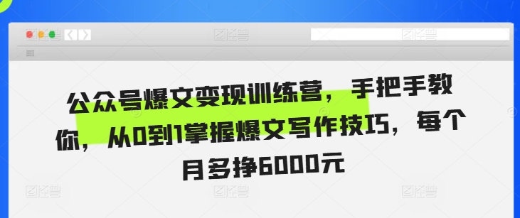 公众号爆文变现训练营，手把手教你，从0到1掌握爆文写作技巧，每个月多挣6000元-送财鼠
