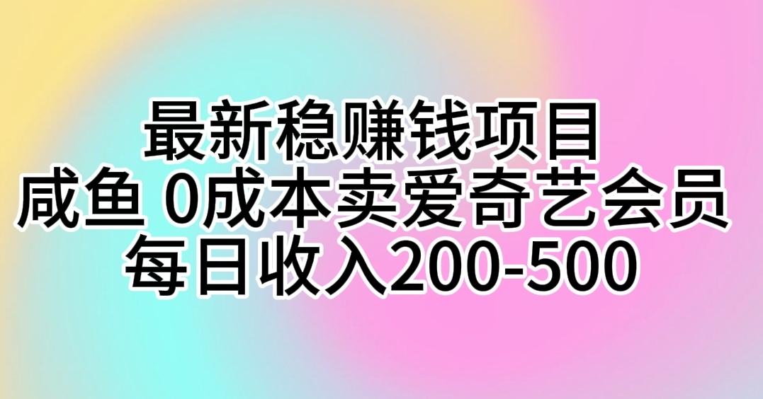 最新稳赚钱项目 咸鱼 0成本卖爱奇艺会员 每日收入200-500-送财鼠