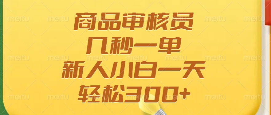 商品审核员，几秒一单，多劳多得，新人小白一天轻松300+-送财鼠